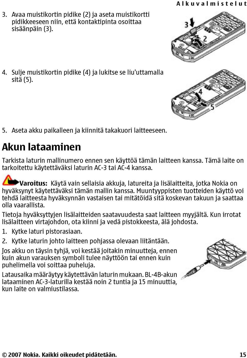 Akun lataaminen Tarkista laturin mallinumero ennen sen käyttöä tämän laitteen kanssa. Tämä laite on tarkoitettu käytettäväksi laturin AC-3 tai AC-4 kanssa.