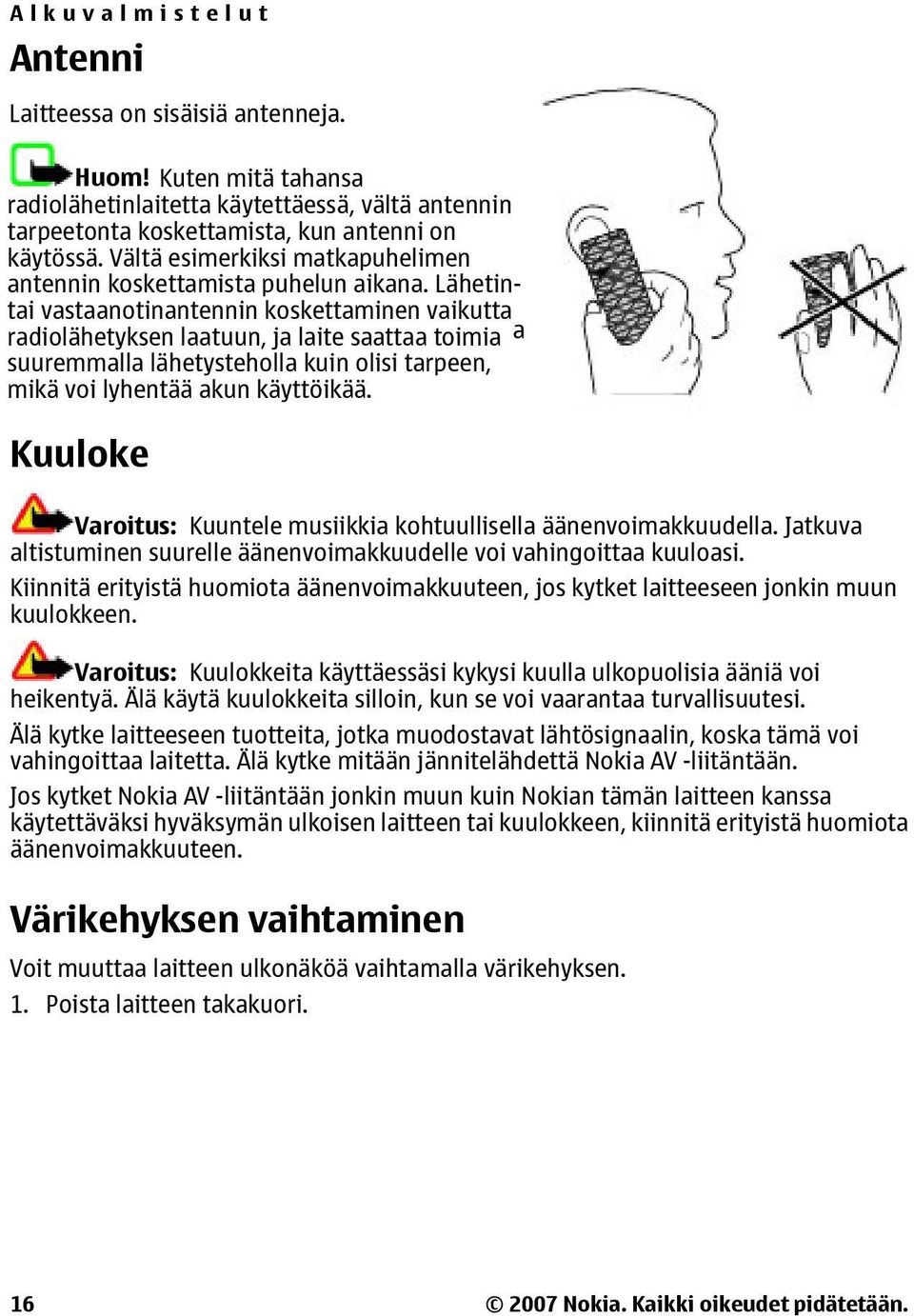 Lähetintai vastaanotinantennin koskettaminen vaikutta radiolähetyksen laatuun, ja laite saattaa toimia a suuremmalla lähetysteholla kuin olisi tarpeen, mikä voi lyhentää akun käyttöikää.
