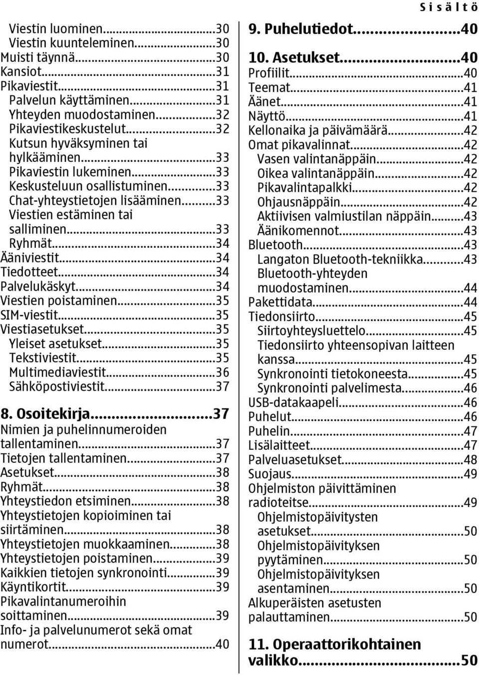 ..34 Ääniviestit...34 Tiedotteet...34 Palvelukäskyt...34 Viestien poistaminen...35 SIM-viestit...35 Viestiasetukset...35 Yleiset asetukset...35 Tekstiviestit...35 Multimediaviestit.
