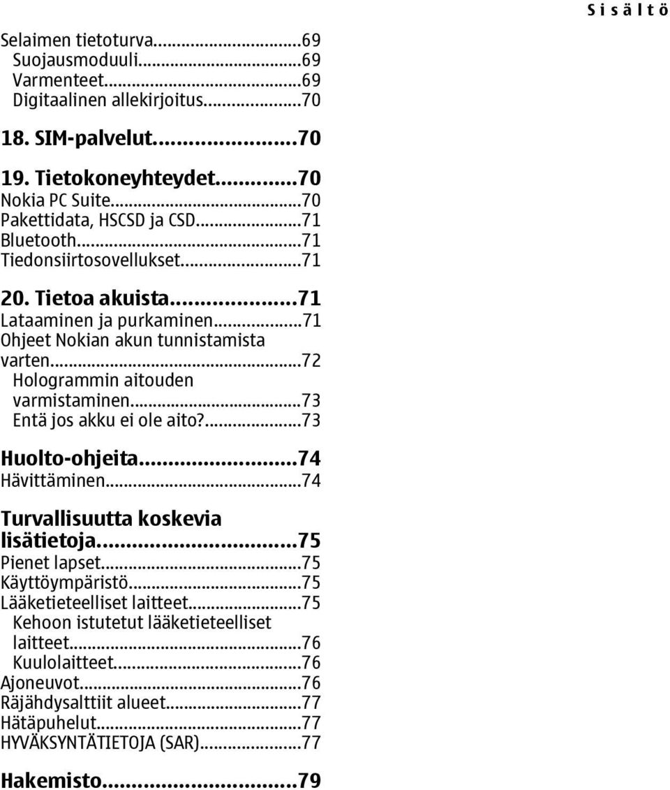 ..72 Hologrammin aitouden varmistaminen...73 Entä jos akku ei ole aito?...73 Huolto-ohjeita...74 Hävittäminen...74 Turvallisuutta koskevia lisätietoja...75 Pienet lapset.