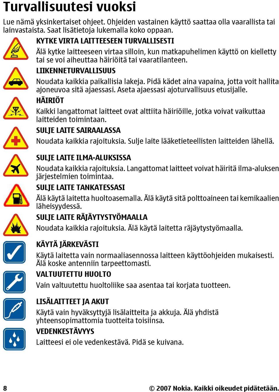 LIIKENNETURVALLISUUS Noudata kaikkia paikallisia lakeja. Pidä kädet aina vapaina, jotta voit hallita ajoneuvoa sitä ajaessasi. Aseta ajaessasi ajoturvallisuus etusijalle.