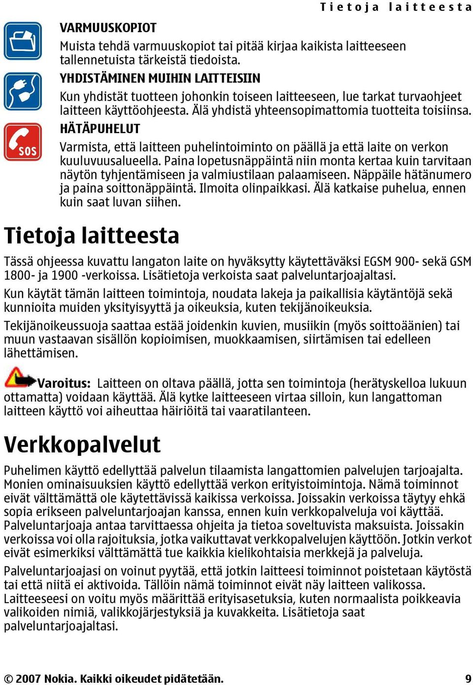 HÄTÄPUHELUT Varmista, että laitteen puhelintoiminto on päällä ja että laite on verkon kuuluvuusalueella.