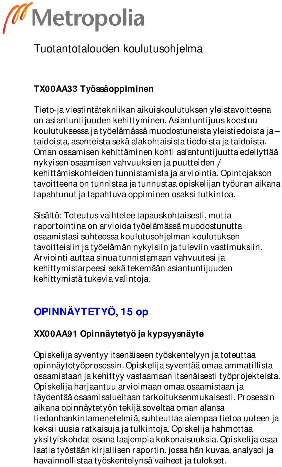 Omanosaamisenkehittäminenkohtiasiantuntijuuttaedellyttää nykyisenosaamisenvahvuuksienjapuutteiden kehittämiskohteidentunnistamistajaarviointia.