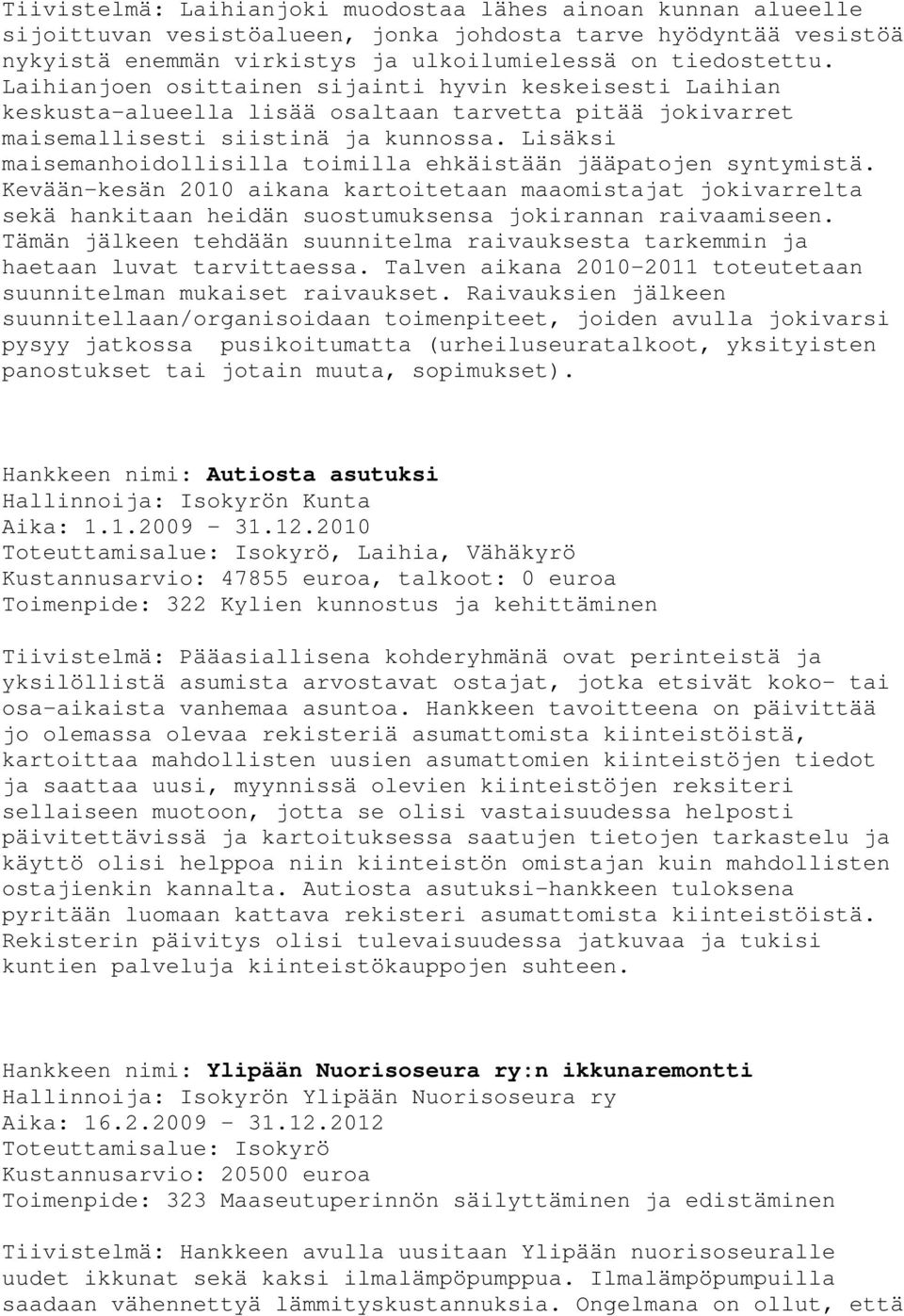 Lisäksi maisemanhoidollisilla toimilla ehkäistään jääpatojen syntymistä. Kevään-kesän 2010 aikana kartoitetaan maaomistajat jokivarrelta sekä hankitaan heidän suostumuksensa jokirannan raivaamiseen.