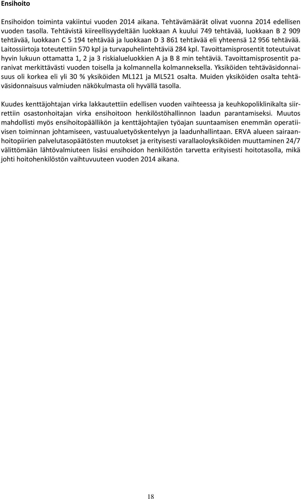 Laitossiirtoja toteutettiin 570 kpl ja turvapuhelintehtäviä 284 kpl. Tavoittamisprosentit toteutuivat hyvin lukuun ottamatta 1, 2 ja 3 riskialueluokkien A ja B 8 min tehtäviä.