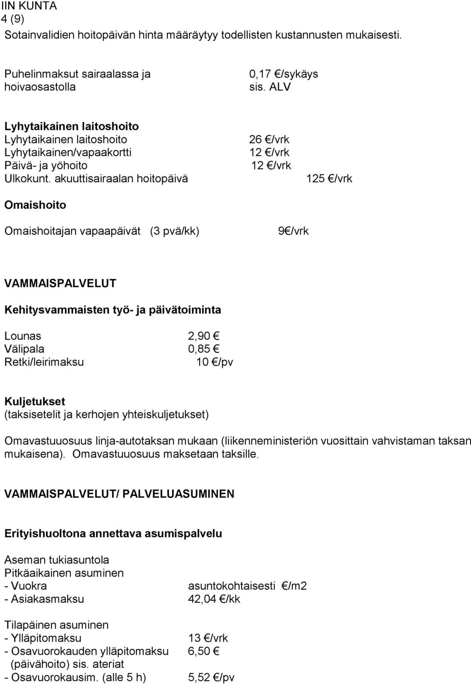 akuuttisairaalan hoitopäivä Omaishoito 26 /vrk 12 /vrk 12 /vrk 125 /vrk Omaishoitajan vapaapäivät (3 pvä/kk) 9 /vrk VAMMAISPALVELUT Kehitysvammaisten työ- ja päivätoiminta Lounas 2,90 Välipala 0,85