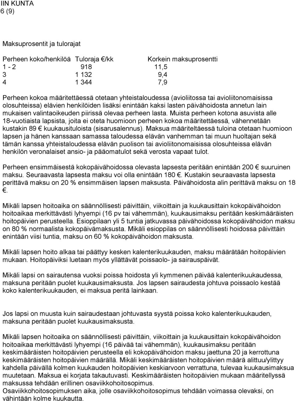 Muista perheen kotona asuvista alle 18-vuotiaista lapsista, joita ei oteta huomioon perheen kokoa määritettäessä, vähennetään kustakin 89 kuukausituloista (sisarusalennus).