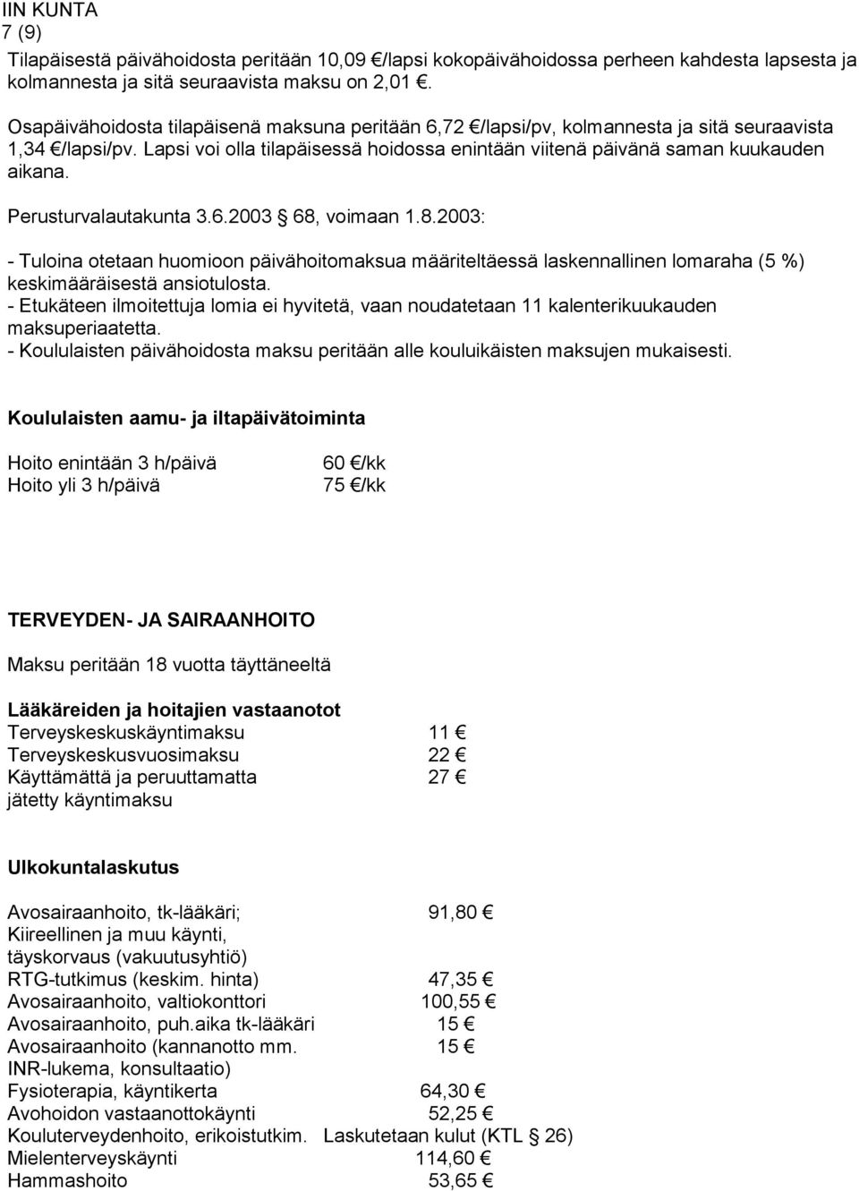 Perusturvalautakunta 3.6.2003 68, voimaan 1.8.2003: - Tuloina otetaan huomioon päivähoitomaksua määriteltäessä laskennallinen lomaraha (5 %) keskimääräisestä ansiotulosta.