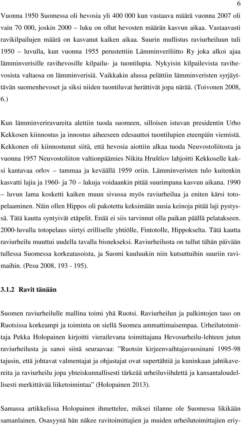 Suurin mullistus raviurheiluun tuli 1950 luvulla, kun vuonna 1955 perustettiin Lämminveriliitto Ry joka alkoi ajaa lämminverisille ravihevosille kilpailu- ja tuontilupia.