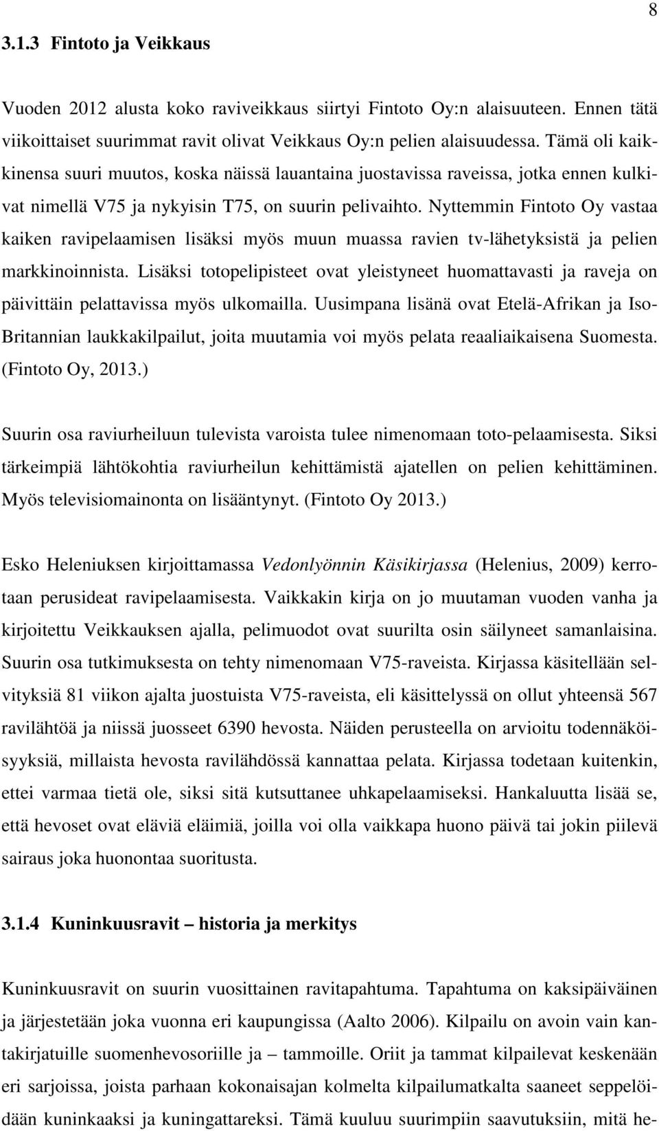 Nyttemmin Fintoto Oy vastaa kaiken ravipelaamisen lisäksi myös muun muassa ravien tv-lähetyksistä ja pelien markkinoinnista.