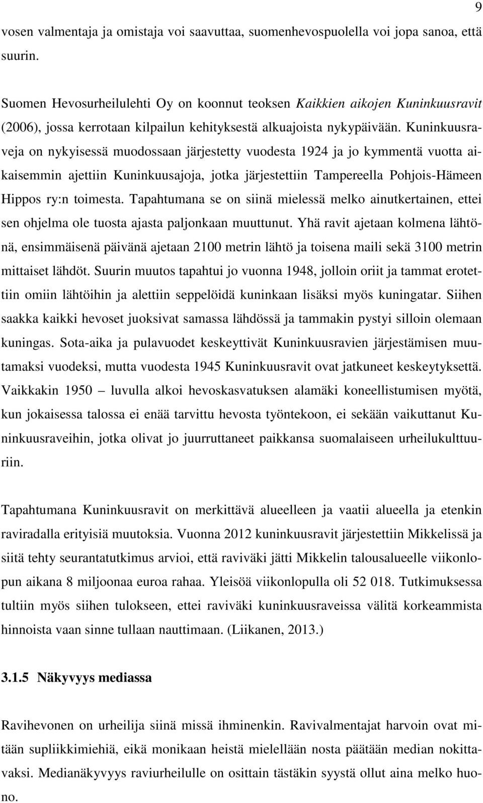 Kuninkuusraveja on nykyisessä muodossaan järjestetty vuodesta 1924 ja jo kymmentä vuotta aikaisemmin ajettiin Kuninkuusajoja, jotka järjestettiin Tampereella Pohjois-Hämeen Hippos ry:n toimesta.