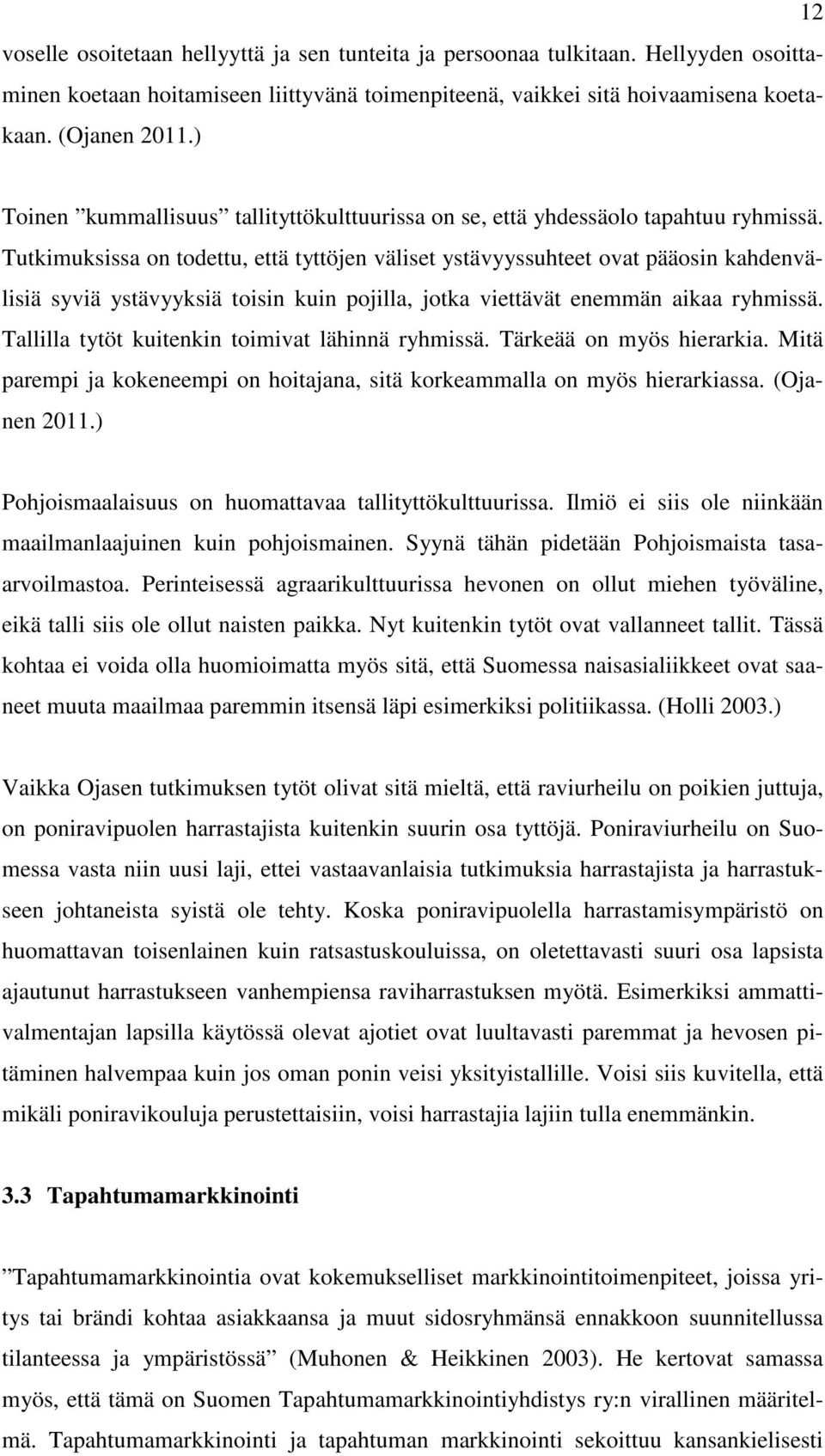 Tutkimuksissa on todettu, että tyttöjen väliset ystävyyssuhteet ovat pääosin kahdenvälisiä syviä ystävyyksiä toisin kuin pojilla, jotka viettävät enemmän aikaa ryhmissä.