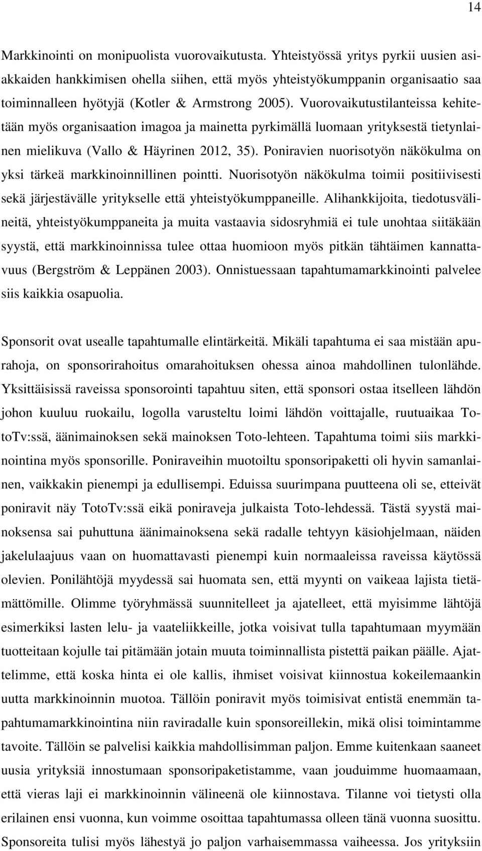 Vuorovaikutustilanteissa kehitetään myös organisaation imagoa ja mainetta pyrkimällä luomaan yrityksestä tietynlainen mielikuva (Vallo & Häyrinen 2012, 35).