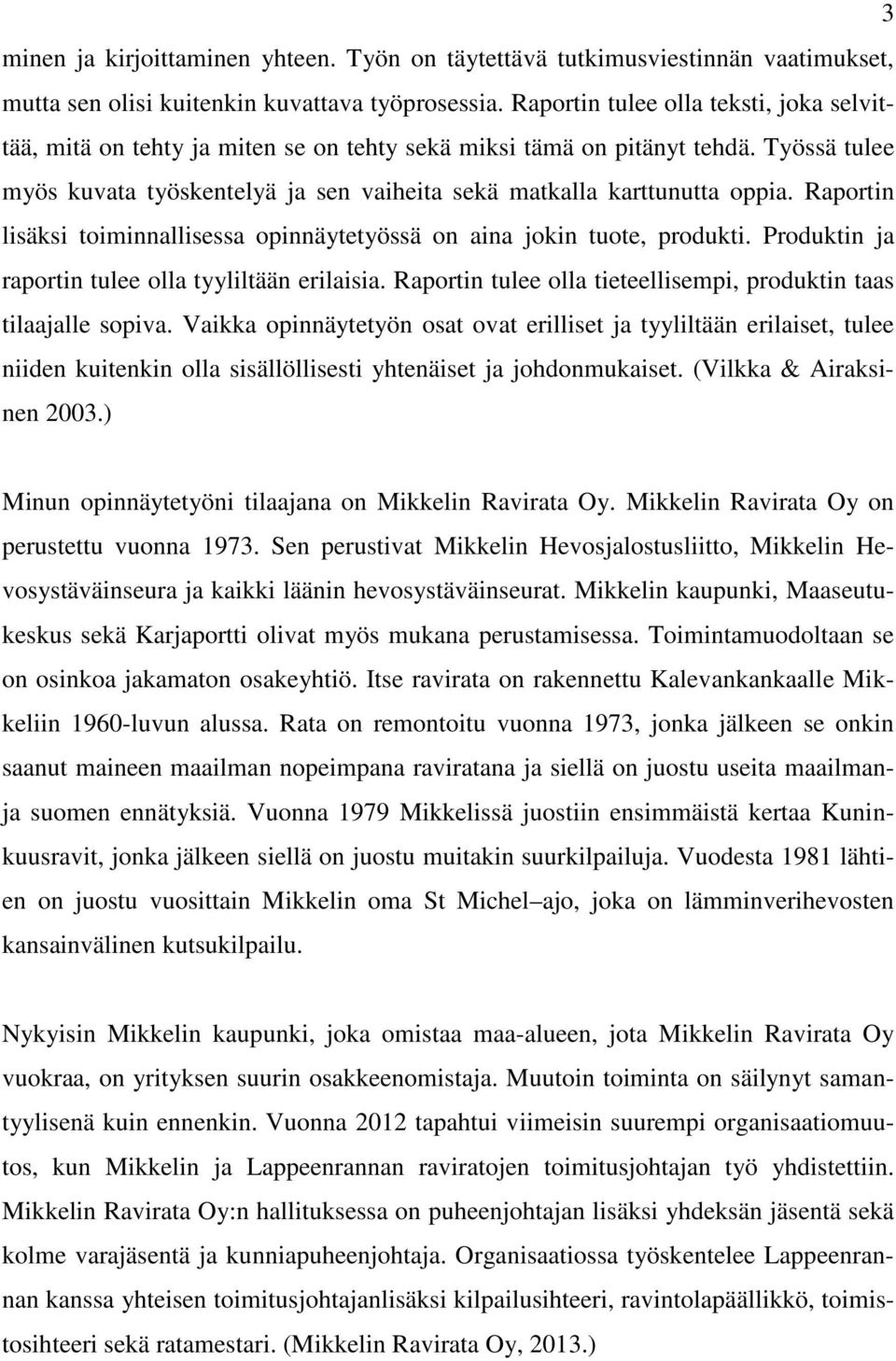 Raportin lisäksi toiminnallisessa opinnäytetyössä on aina jokin tuote, produkti. Produktin ja raportin tulee olla tyyliltään erilaisia.