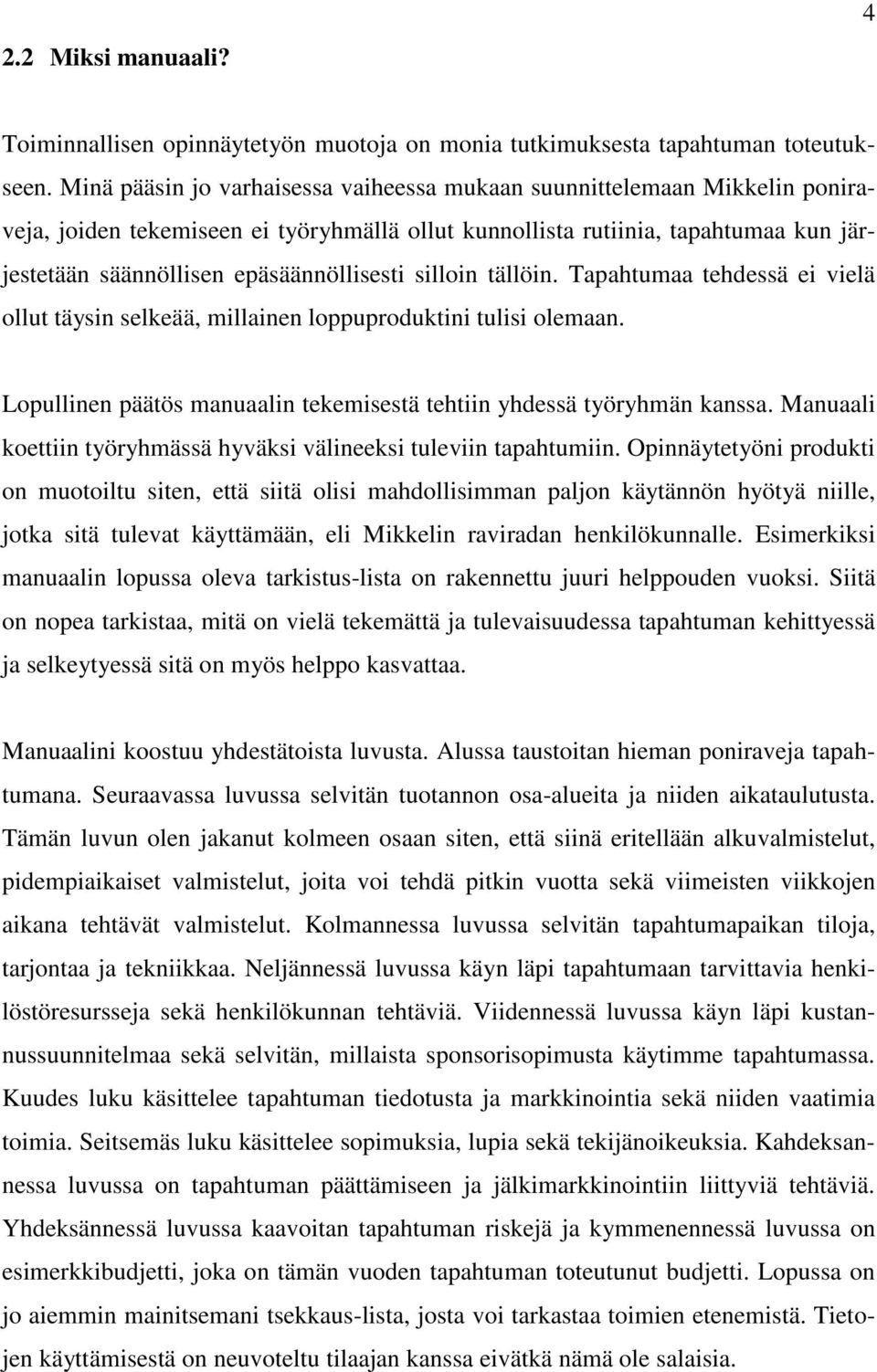 epäsäännöllisesti silloin tällöin. Tapahtumaa tehdessä ei vielä ollut täysin selkeää, millainen loppuproduktini tulisi olemaan.