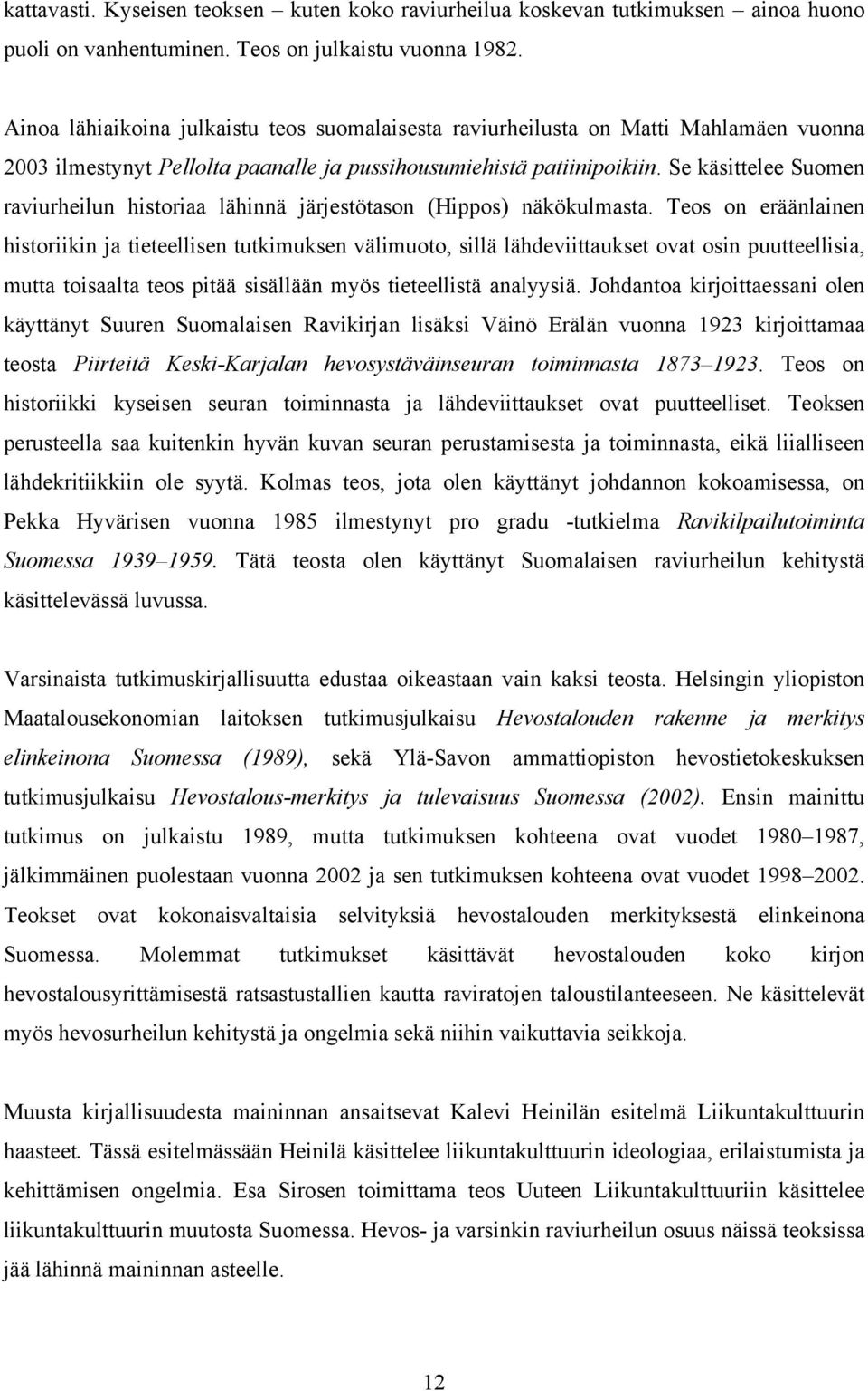 Se käsittelee Suomen raviurheilun historiaa lähinnä järjestötason (Hippos) näkökulmasta.