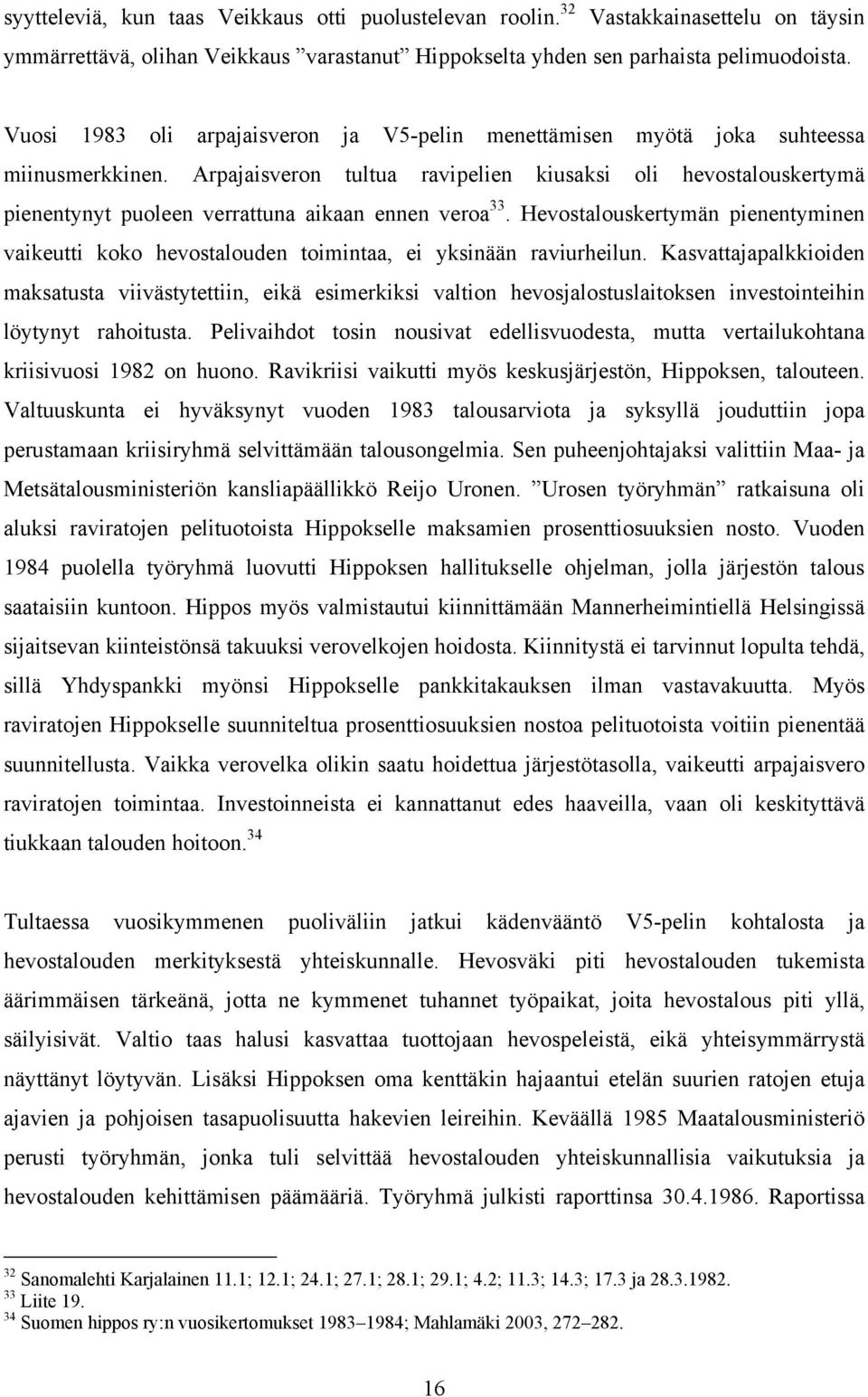 Arpajaisveron tultua ravipelien kiusaksi oli hevostalouskertymä pienentynyt puoleen verrattuna aikaan ennen veroa 33.