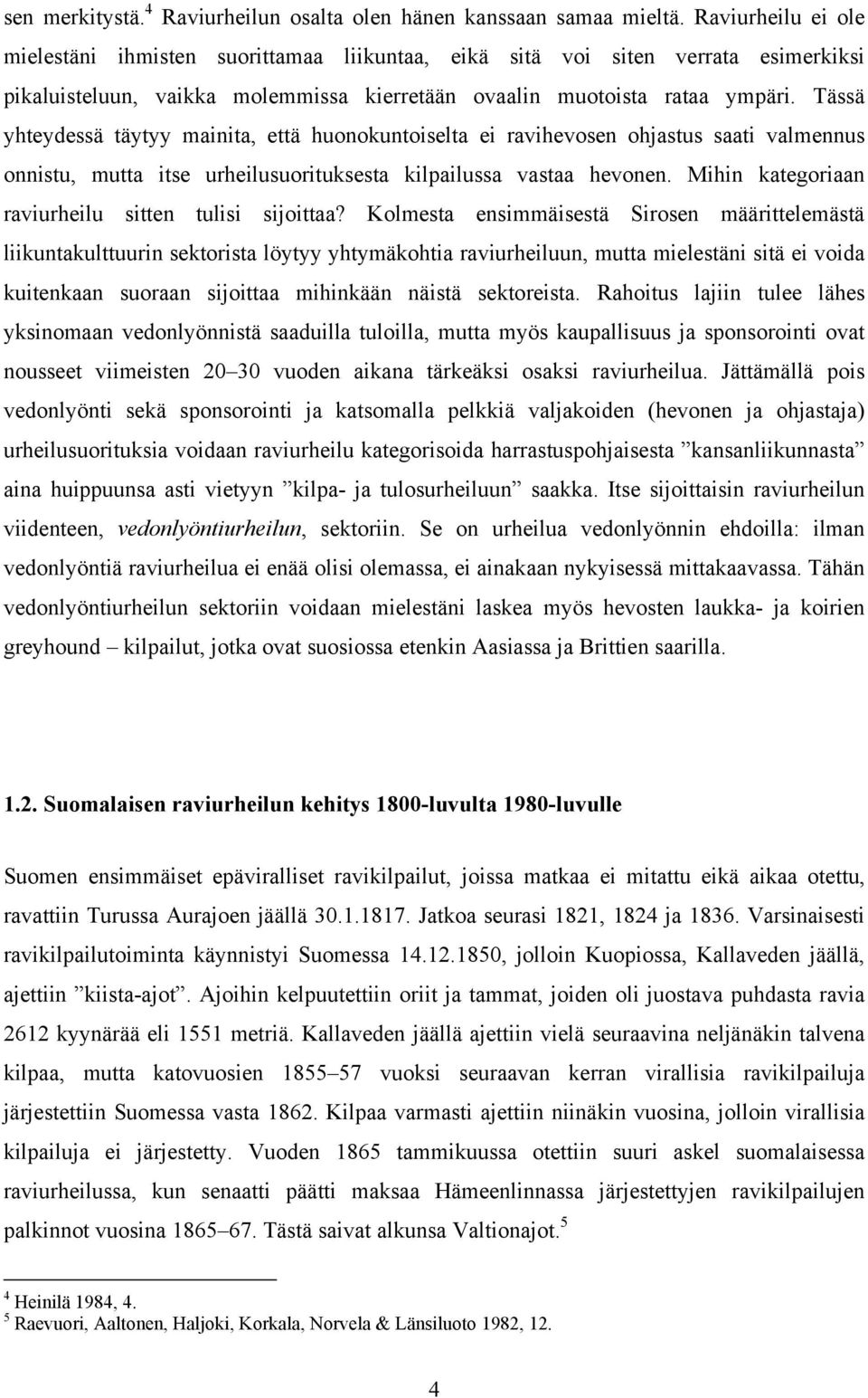 Tässä yhteydessä täytyy mainita, että huonokuntoiselta ei ravihevosen ohjastus saati valmennus onnistu, mutta itse urheilusuorituksesta kilpailussa vastaa hevonen.