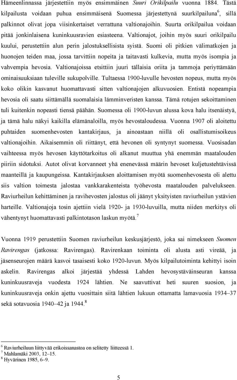 Suurta orikilpailua voidaan pitää jonkinlaisena kuninkuusravien esiasteena. Valtionajot, joihin myös suuri orikilpailu kuului, perustettiin alun perin jalostuksellisista syistä.