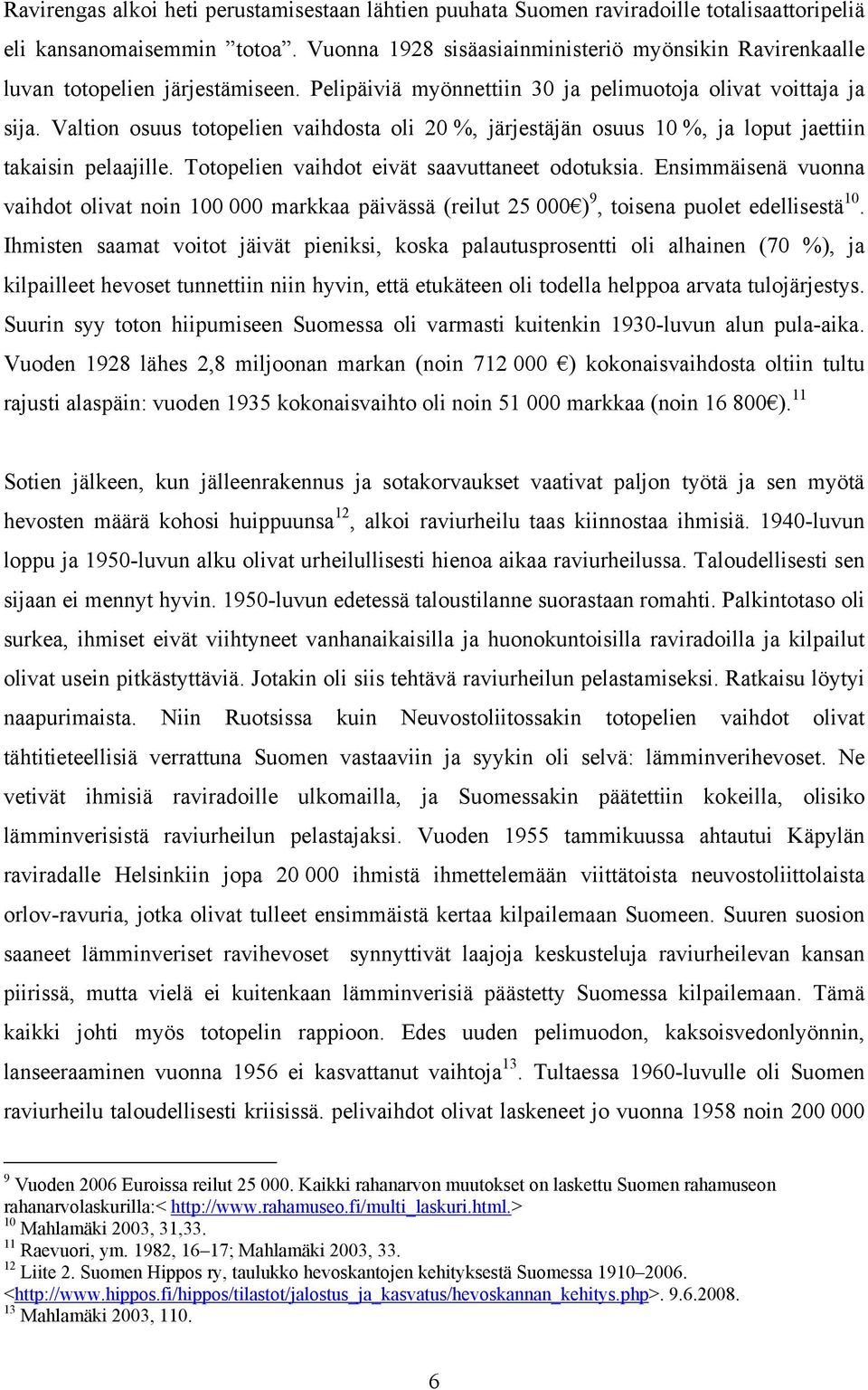 Valtion osuus totopelien vaihdosta oli 20 %, järjestäjän osuus 10 %, ja loput jaettiin takaisin pelaajille. Totopelien vaihdot eivät saavuttaneet odotuksia.