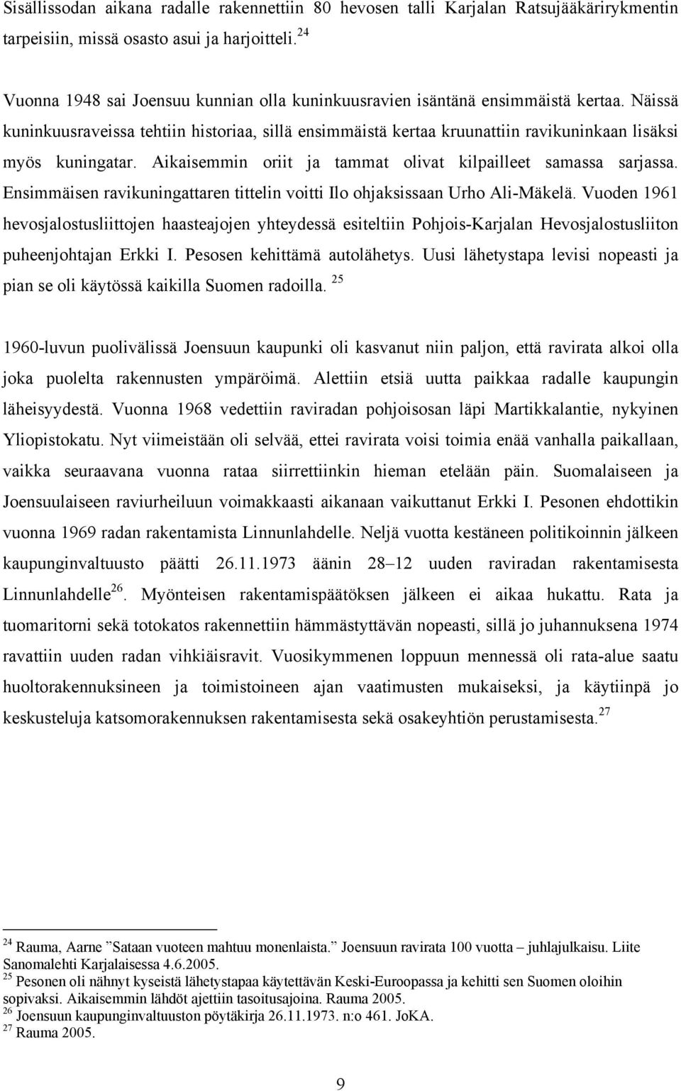 Näissä kuninkuusraveissa tehtiin historiaa, sillä ensimmäistä kertaa kruunattiin ravikuninkaan lisäksi myös kuningatar. Aikaisemmin oriit ja tammat olivat kilpailleet samassa sarjassa.