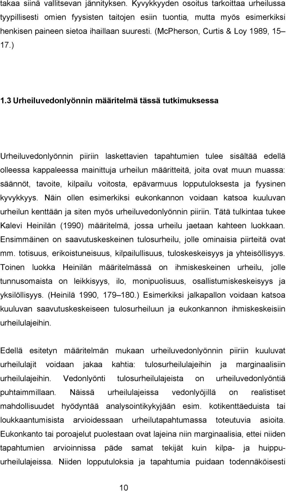 3 Urheiluvedonlyönnin määritelmä tässä tutkimuksessa Urheiluvedonlyönnin piiriin laskettavien tapahtumien tulee sisältää edellä olleessa kappaleessa mainittuja urheilun määritteitä, joita ovat muun