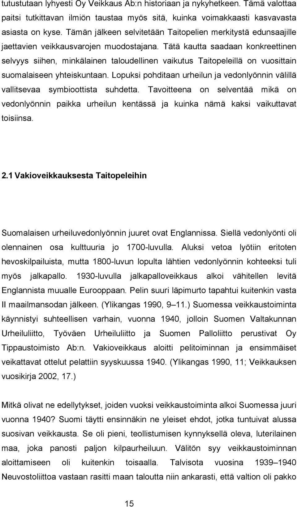 Tätä kautta saadaan konkreettinen selvyys siihen, minkälainen taloudellinen vaikutus Taitopeleillä on vuosittain suomalaiseen yhteiskuntaan.