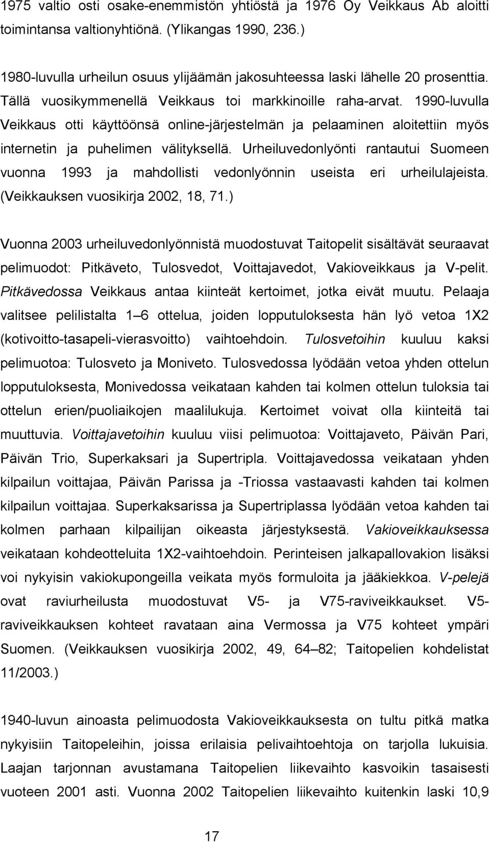 1990-luvulla Veikkaus otti käyttöönsä online-järjestelmän ja pelaaminen aloitettiin myös internetin ja puhelimen välityksellä.