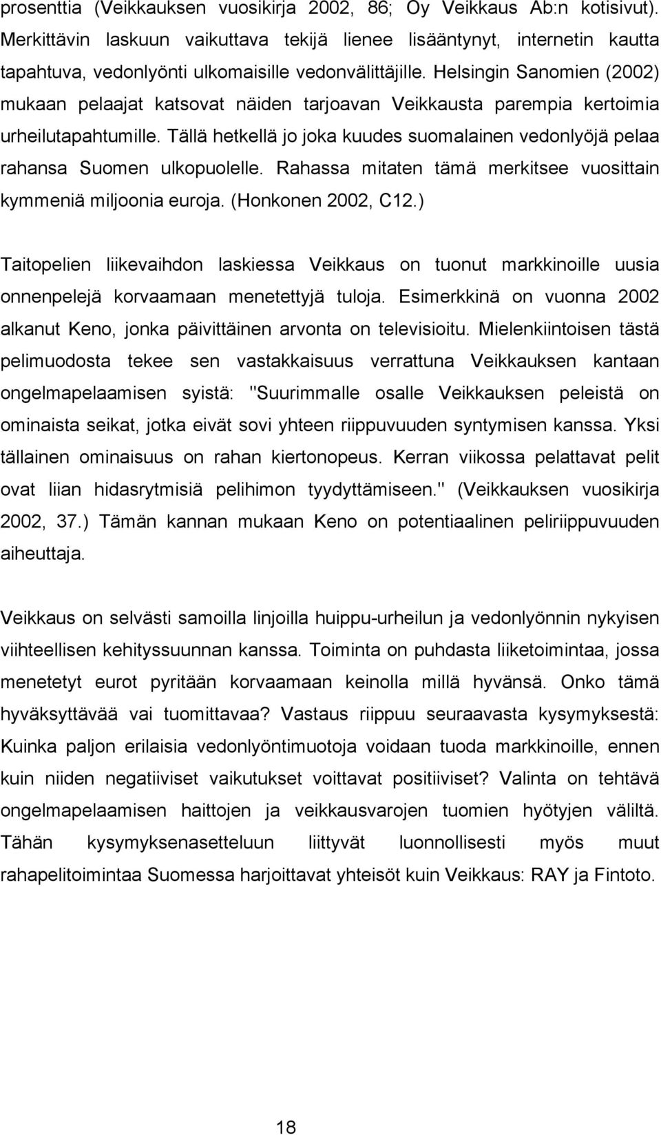 Helsingin Sanomien (2002) mukaan pelaajat katsovat näiden tarjoavan Veikkausta parempia kertoimia urheilutapahtumille.