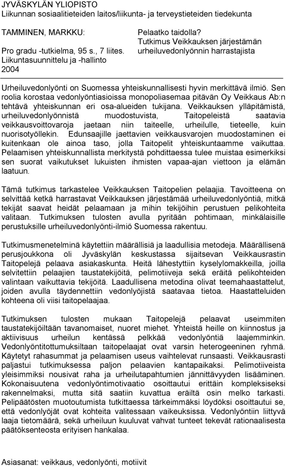 Sen roolia korostaa vedonlyöntiasioissa monopoliasemaa pitävän Oy Veikkaus Ab:n tehtävä yhteiskunnan eri osa-alueiden tukijana.