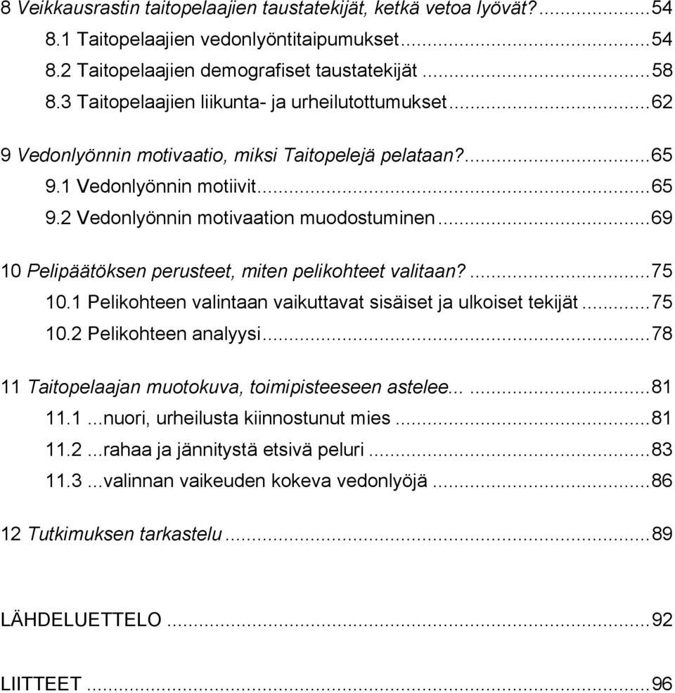 ..69 10 Pelipäätöksen perusteet, miten pelikohteet valitaan?...75 10.1 Pelikohteen valintaan vaikuttavat sisäiset ja ulkoiset tekijät...75 10.2 Pelikohteen analyysi.