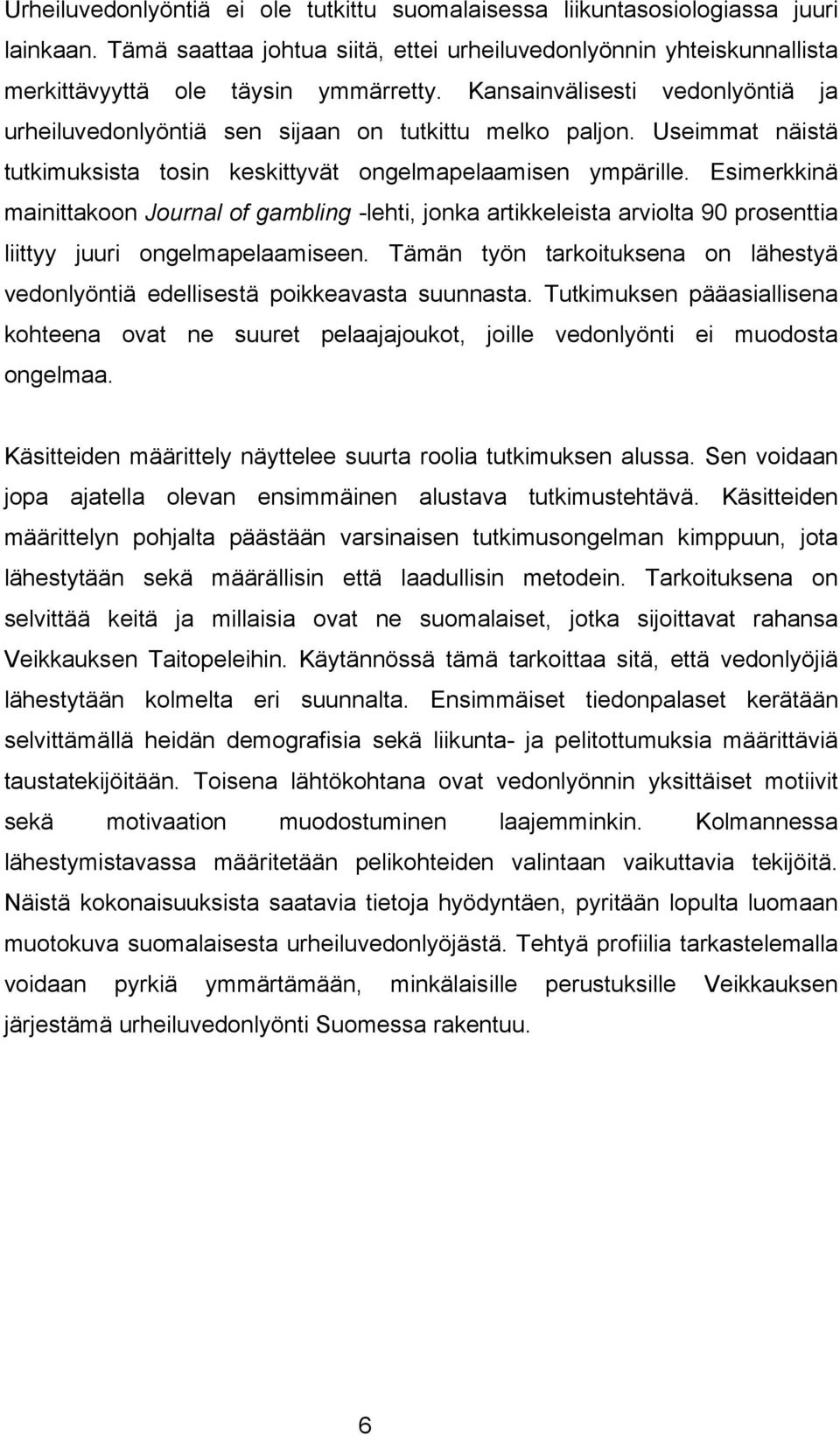 Esimerkkinä mainittakoon Journal of gambling -lehti, jonka artikkeleista arviolta 90 prosenttia liittyy juuri ongelmapelaamiseen.