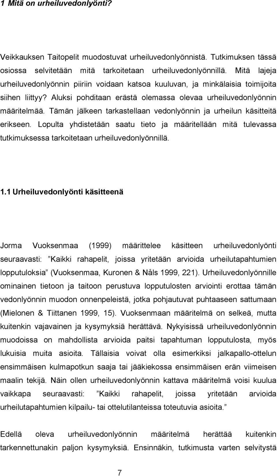 Tämän jälkeen tarkastellaan vedonlyönnin ja urheilun käsitteitä erikseen. Lopulta yhdistetään saatu tieto ja määritellään mitä tulevassa tutkimuksessa tarkoitetaan urheiluvedonlyönnillä. 1.