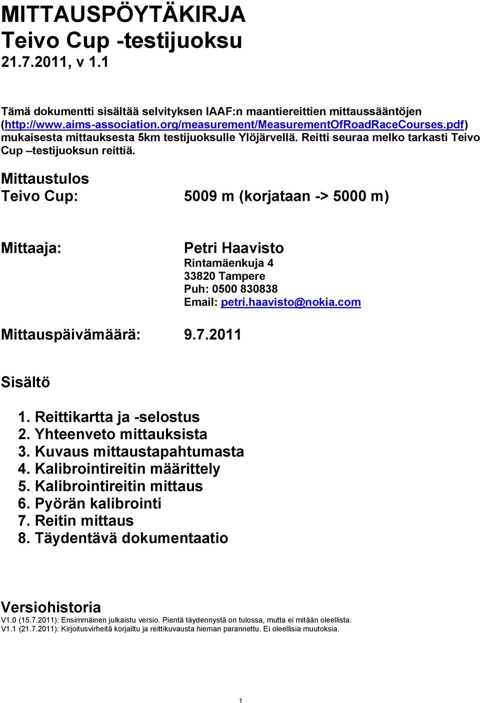 Mittaustulos Teivo Cup: 5009 m (korjataan -> 5000 m) Mittaaja: Petri Haavisto Rintamäenkuja 4 33820 Tampere Puh: 0500 830838 Email: petri.haavisto@nokia.com Mittauspäivämäärä: 9.7.2011 Sisältö 1.