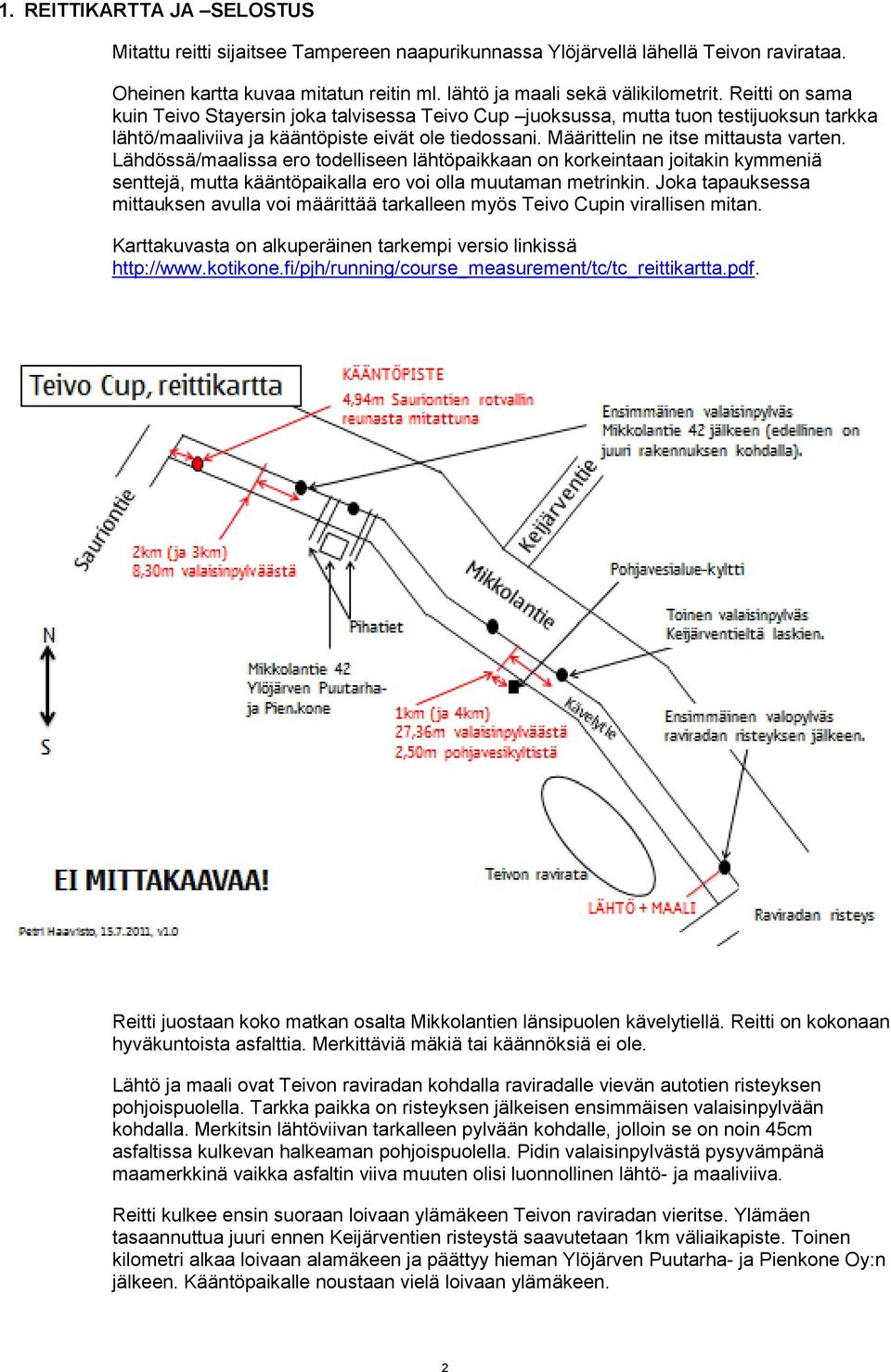 Lähdössä/maalissa ero todelliseen lähtöpaikkaan on korkeintaan joitakin kymmeniä senttejä, mutta kääntöpaikalla ero voi olla muutaman metrinkin.