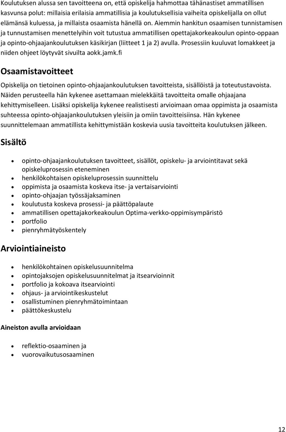 Aiemmin hankitun osaamisen tunnistamisen ja tunnustamisen menettelyihin voit tutustua ammatillisen opettajakorkeakoulun opinto-oppaan ja opinto-ohjaajankoulutuksen käsikirjan (liitteet 1 ja 2) avulla.