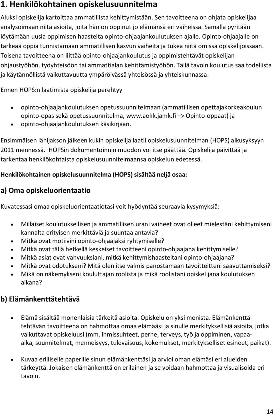 Samalla pyritään löytämään uusia oppimisen haasteita opinto-ohjaajankoulutuksen ajalle.