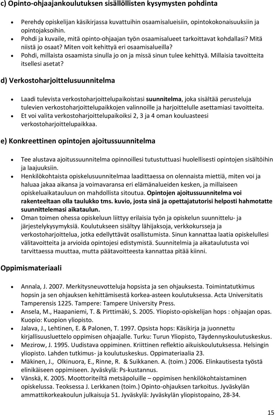 Pohdi, millaista osaamista sinulla jo on ja missä sinun tulee kehittyä. Millaisia tavoitteita itsellesi asetat?