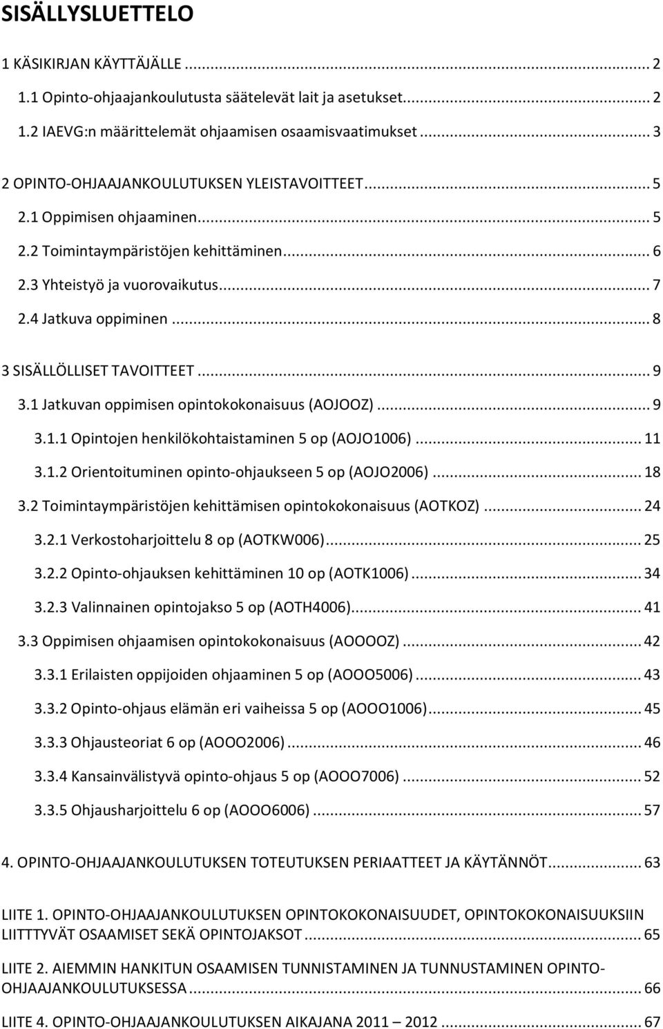 .. 8 3 SISÄLLÖLLISET TAVOITTEET... 9 3.1 Jatkuvan oppimisen opintokokonaisuus (AOJOOZ)... 9 3.1.1 Opintojen henkilökohtaistaminen 5 op (AOJO1006)... 11 3.1.2 Orientoituminen opinto-ohjaukseen 5 op (AOJO2006).