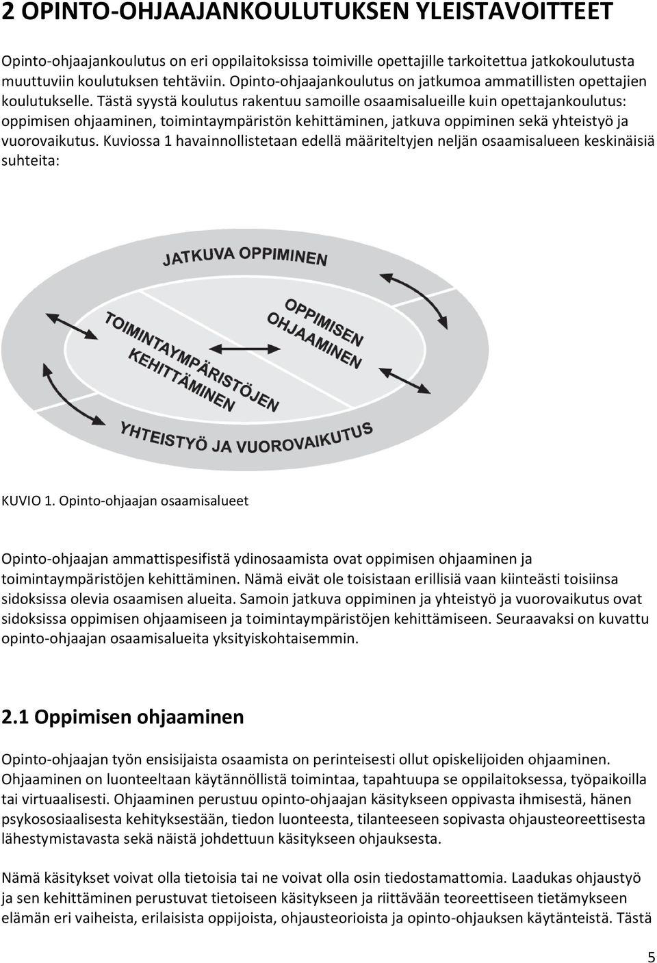 Tästä syystä koulutus rakentuu samoille osaamisalueille kuin opettajankoulutus: oppimisen ohjaaminen, toimintaympäristön kehittäminen, jatkuva oppiminen sekä yhteistyö ja vuorovaikutus.