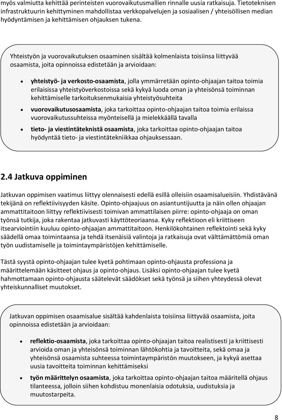 Yhteistyön ja vuorovaikutuksen osaaminen sisältää kolmenlaista toisiinsa liittyvää osaamista, joita opinnoissa edistetään ja arvioidaan: yhteistyö- ja verkosto-osaamista, jolla ymmärretään