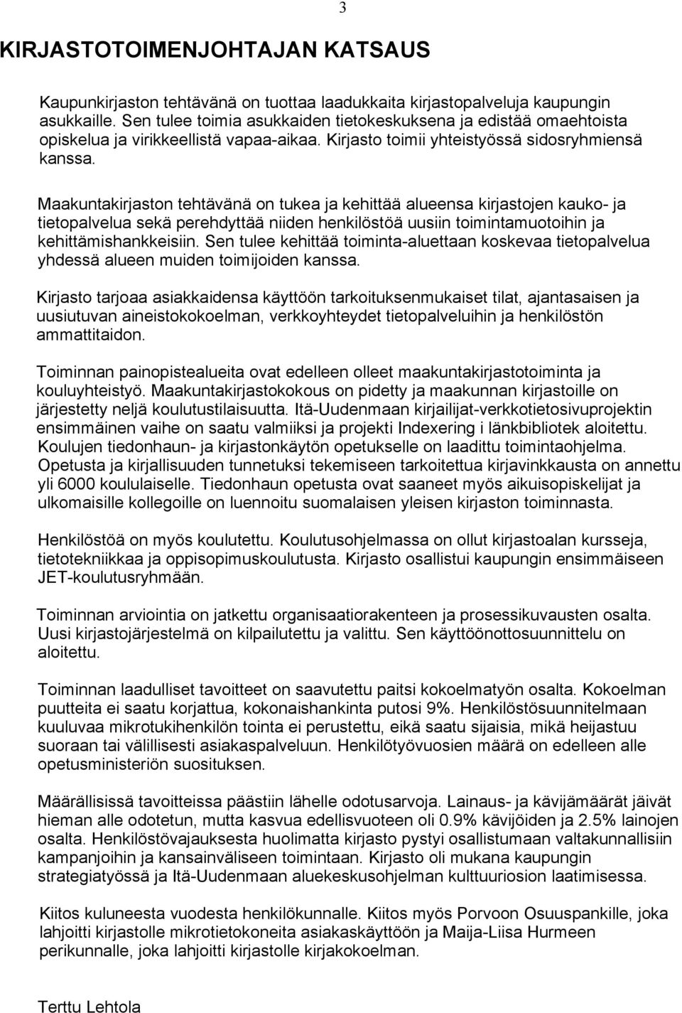 Maakuntakirjaston tehtävänä on tukea ja kehittää alueensa kirjastojen kauko- ja tietopalvelua sekä perehdyttää niiden henkilöstöä uusiin toimintamuotoihin ja kehittämishankkeisiin.