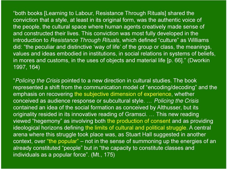 This conviction was most fully developed in the introduction to Resistance Through Rituals, which defined culture as Williams did: the peculiar and distinctive way of life of the group or class, the