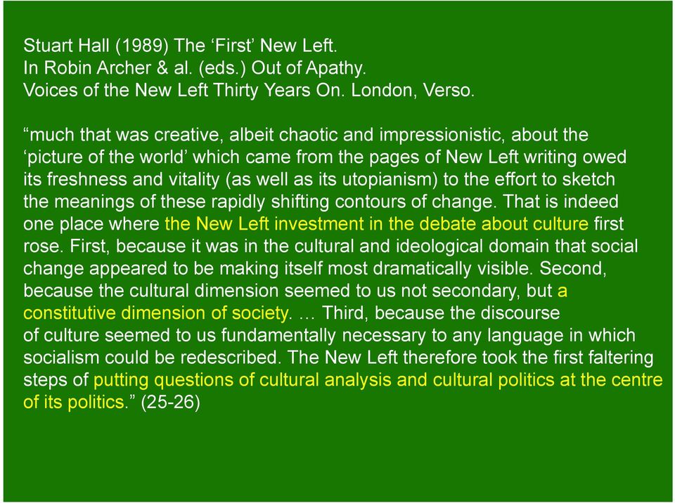 the effort to sketch the meanings of these rapidly shifting contours of change. That is indeed one place where the New Left investment in the debate about culture first rose.