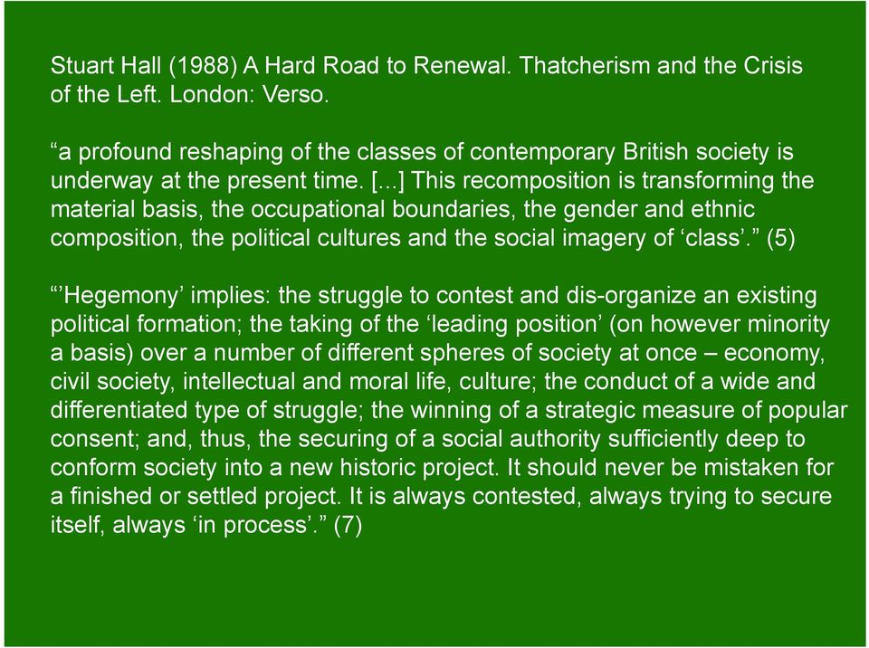 (5) Hegemony implies: the struggle to contest and dis-organize an existing political formation; the taking of the leading position (on however minority a basis) over a number of different spheres of