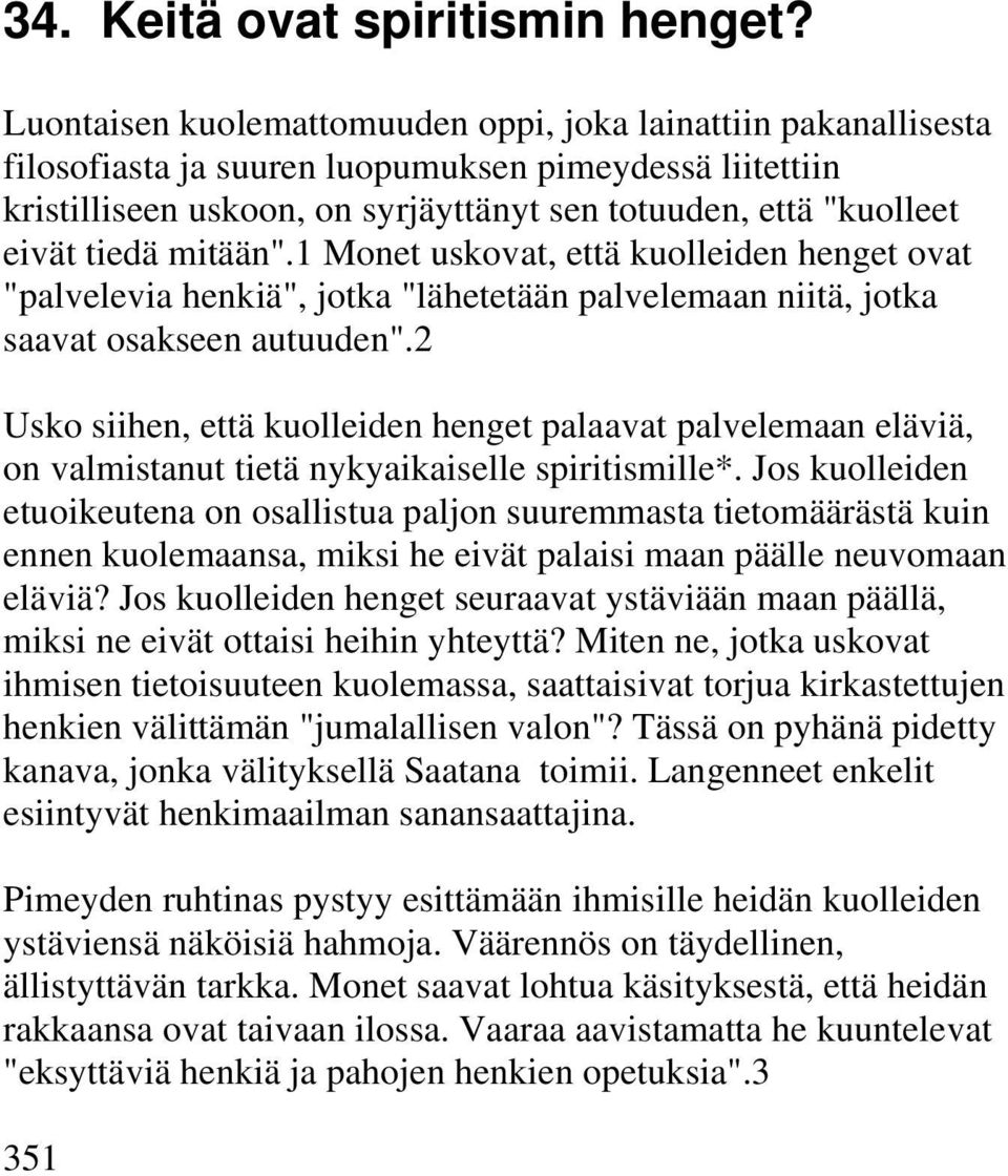 tiedä mitään".1 Monet uskovat, että kuolleiden henget ovat "palvelevia henkiä", jotka "lähetetään palvelemaan niitä, jotka saavat osakseen autuuden".