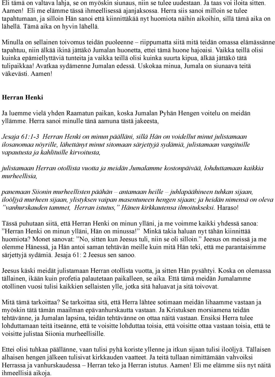 Minulla on sellainen toivomus teidän puoleenne riippumatta siitä mitä teidän omassa elämässänne tapahtuu, niin älkää ikinä jättäkö Jumalan huonetta, ettei tämä huone hajoaisi.