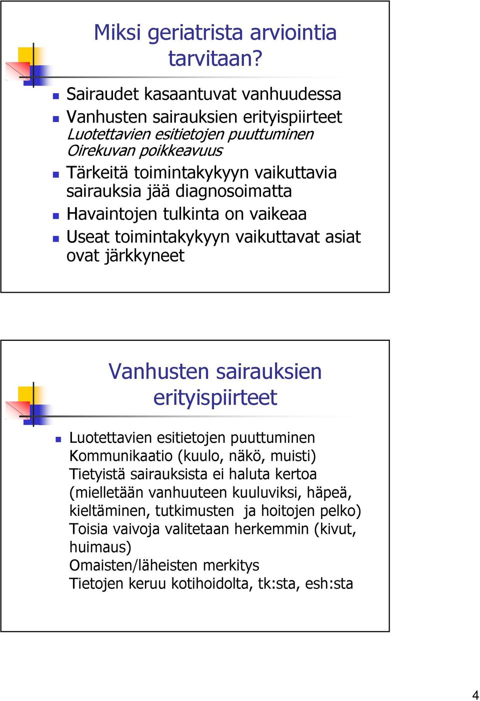 sairauksia jää diagnosoimatta Havaintojen tulkinta on vaikeaa Useat toimintakykyyn vaikuttavat asiat ovat järkkyneet Vanhusten sairauksien erityispiirteet Luotettavien