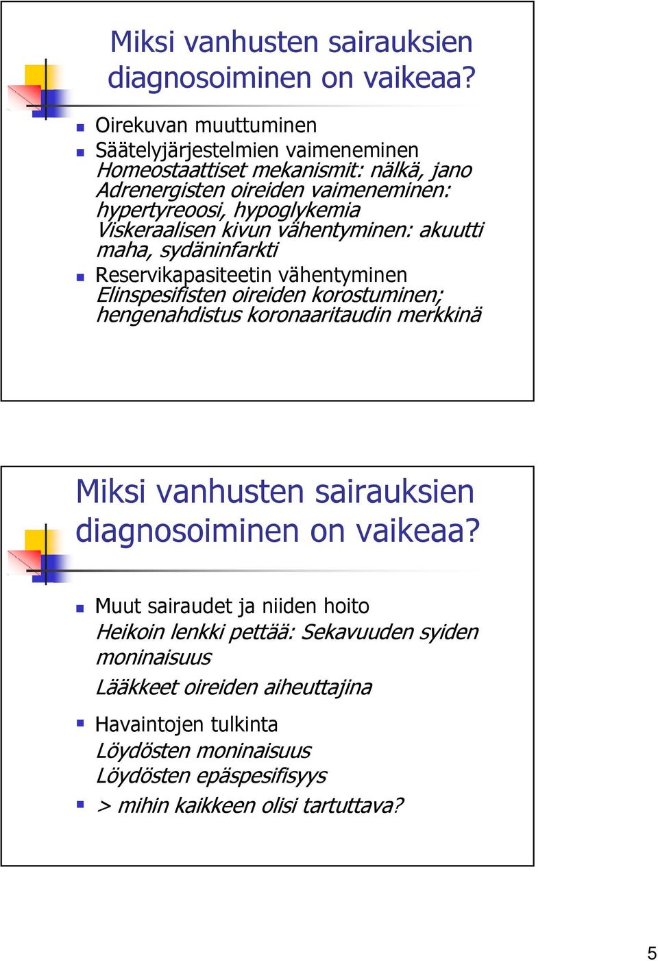 Viskeraalisen kivun vähentyminen: akuutti maha, sydäninfarkti Reservikapasiteetin vähentyminen Elinspesifisten oireiden korostuminen; hengenahdistus koronaaritaudin