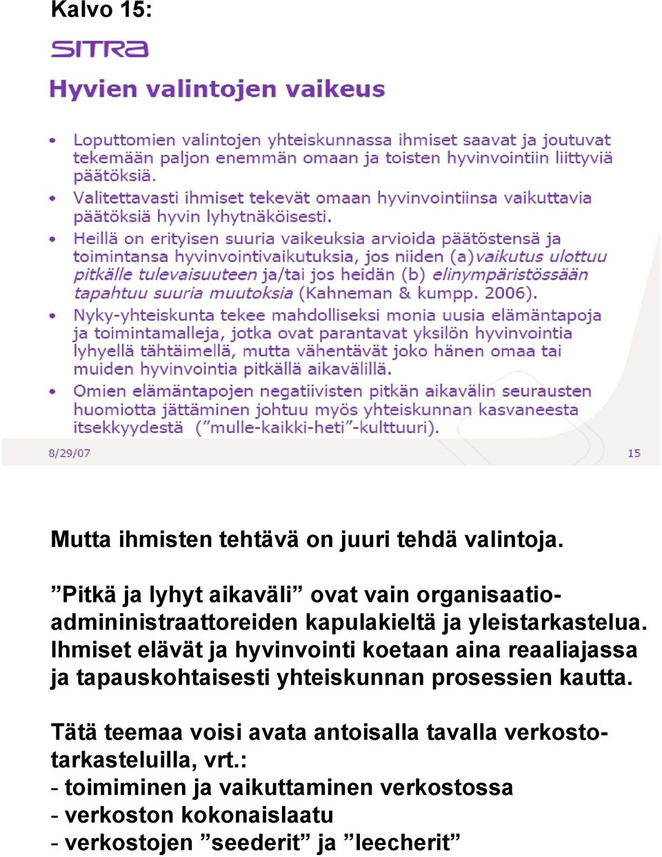 Ihmiset elävät ja hyvinvointi koetaan aina reaaliajassa ja tapauskohtaisesti yhteiskunnan prosessien kautta.